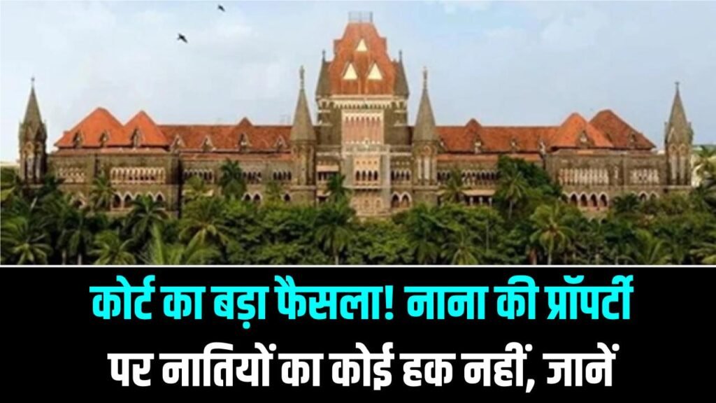 कोर्ट का बड़ा फैसला! नाना की प्रॉपर्टी पर नातियों का कोई हक नहीं—Bombay High Court का अहम निर्णय 1 कोर्ट का बड़ा फैसला! नाना की प्रॉपर्टी पर नातियों का कोई हक नहीं—Bombay High Court का अहम निर्णय