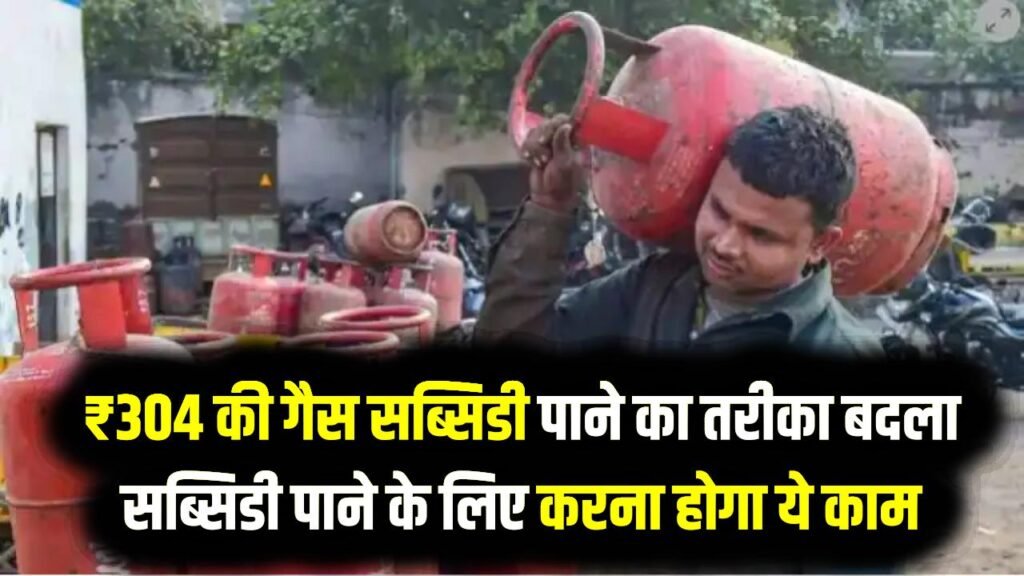 ₹304 की गैस सब्सिडी पाने का तरीका बदल गया! अब सब्सिडी पाने के लिए करना होगा ये काम