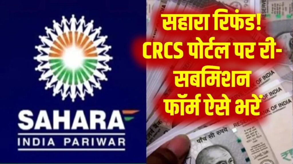 Sahara Refund Update: CRCS पोर्टल पर री-सबमिशन फॉर्म ऐसे भरें, सहारा रिफंड पाने का नया तरीका जारी