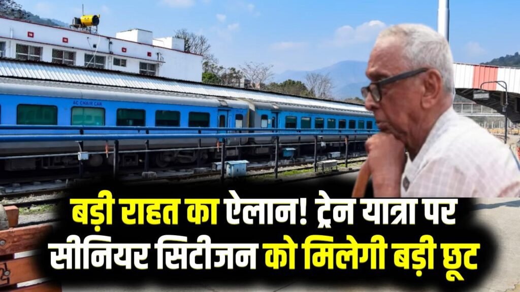 Senior Citizen Travel: बड़ी राहत का ऐलान! ट्रेन यात्रा पर सीनियर सिटीजन को मिलेगी बड़ी छूट