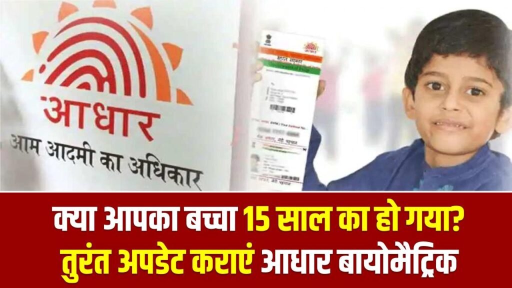 Aadhaar Deadline: क्या आपका बच्चा 15 साल का हो गया? तुरंत अपडेट कराएं आधार बायोमैट्रिक