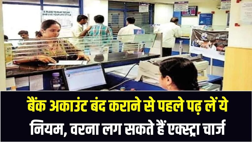 Bank Account Closure Rule: बैंक अकाउंट बंद कराने से पहले पढ़ लें ये नियम, वरना लग सकते हैं एक्स्ट्रा चार्ज 1 Bank Account Closure Rule: बैंक अकाउंट बंद कराने से पहले पढ़ लें ये नियम, वरना लग सकते हैं एक्स्ट्रा चार्ज