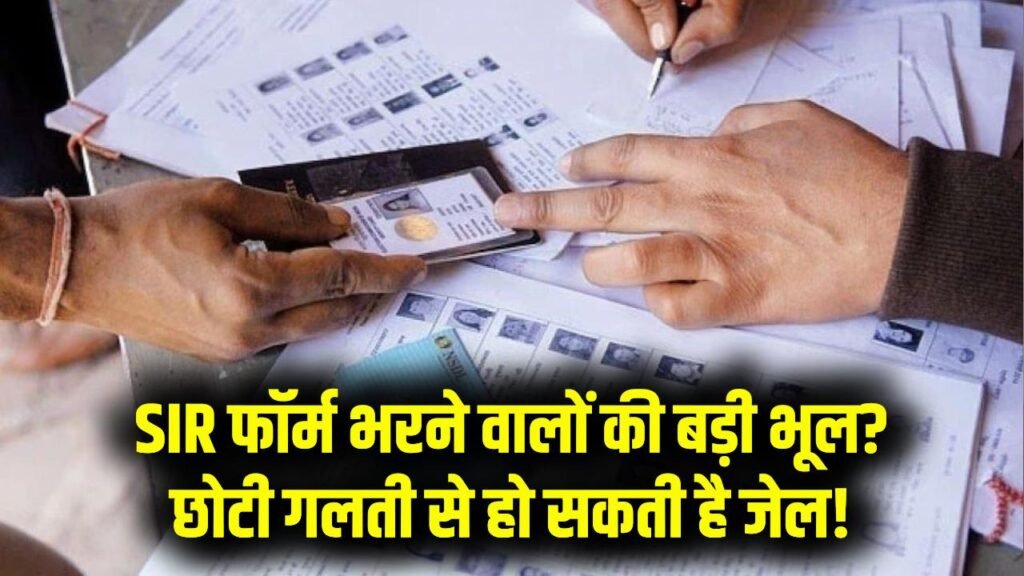 छोटी सी गलती से हो सकती है जेल! SIR फॉर्म भरने वालों ने कहीं ये बड़ी भूल तो नहीं की? अभी चेक करें