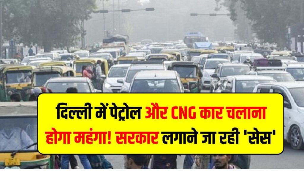 दिल्ली में पेट्रोल और CNG कार चलाना होगा महंगा! सरकार लगाने जा रही 'सेस', इलेक्ट्रिक गाड़ियों के लिए किया ये बड़ा ऐलान