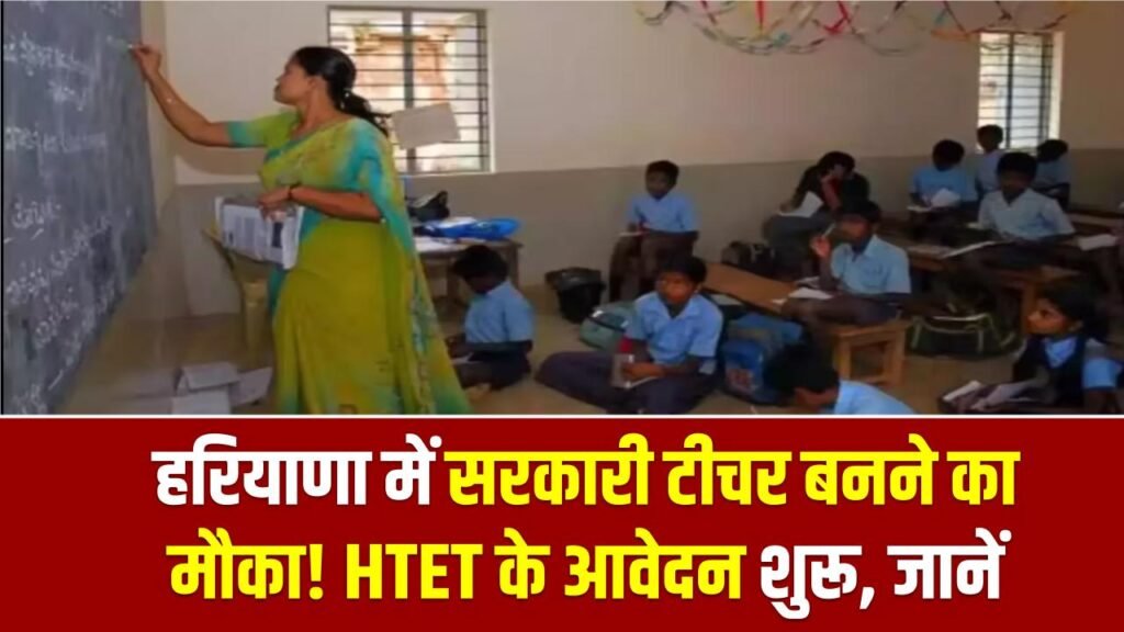 Haryana TET: हरियाणा में सरकारी टीचर बनने का मौका! HTET के आवेदन शुरू, जानें सिलेबस और परीक्षा की पक्की तारीख