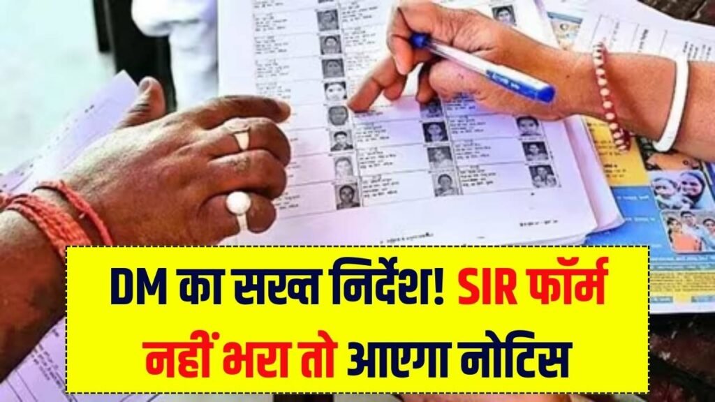 SIR फॉर्म नहीं भरा तो आएगा घर पर नोटिस! जवाब देना होगा अनिवार्य, DM ने जारी किया निर्देश