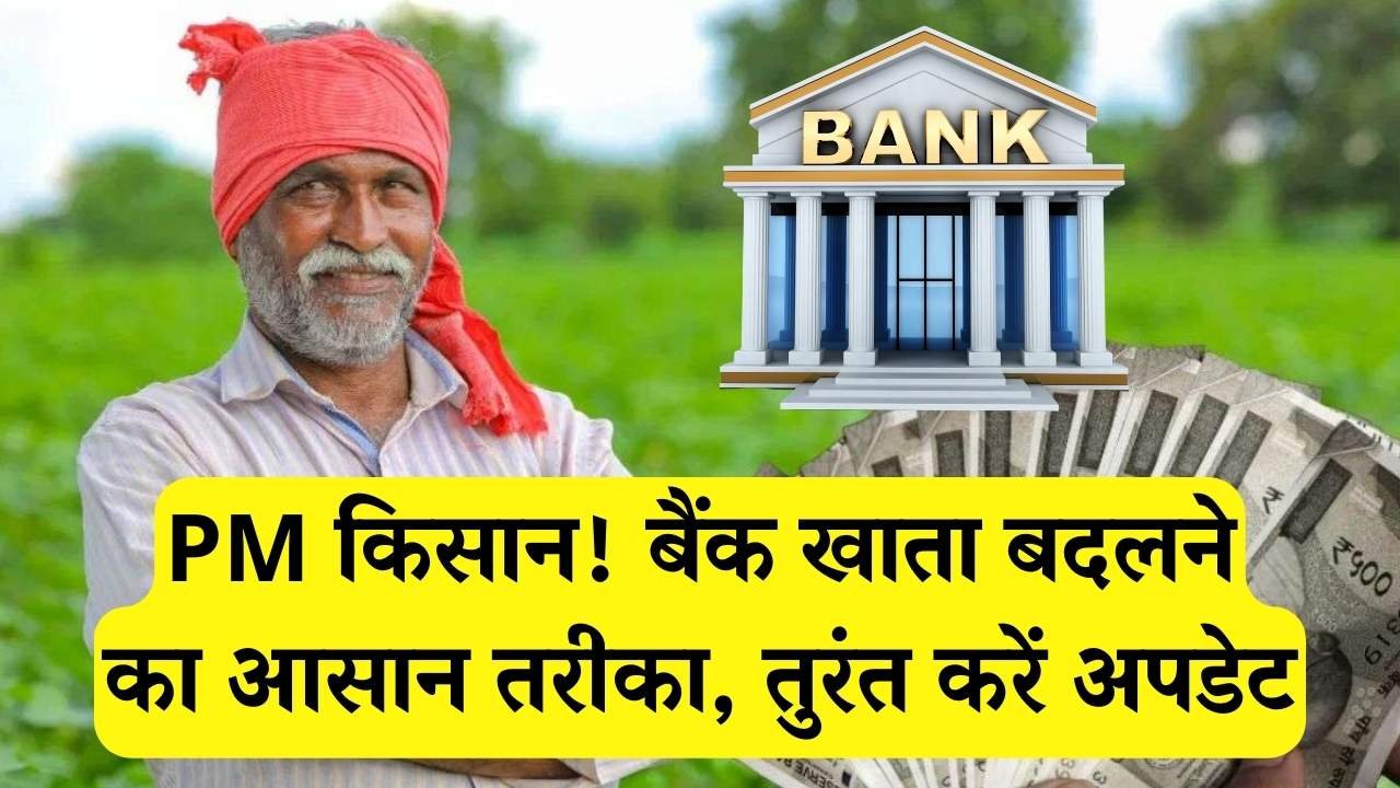 PM Kisan Update: पीएम किसान का बैंक खाता कैसे बदलें? ये है आसान तरीका, तुरंत करें अपडेट