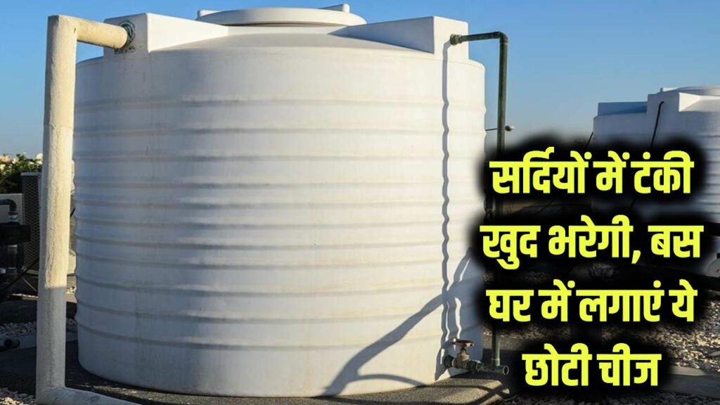 सर्दियों में टंकी भरने की झंझट खत्म! घर में लगाएं ये छोटी सी चीज, पानी अपने आप भरेगा