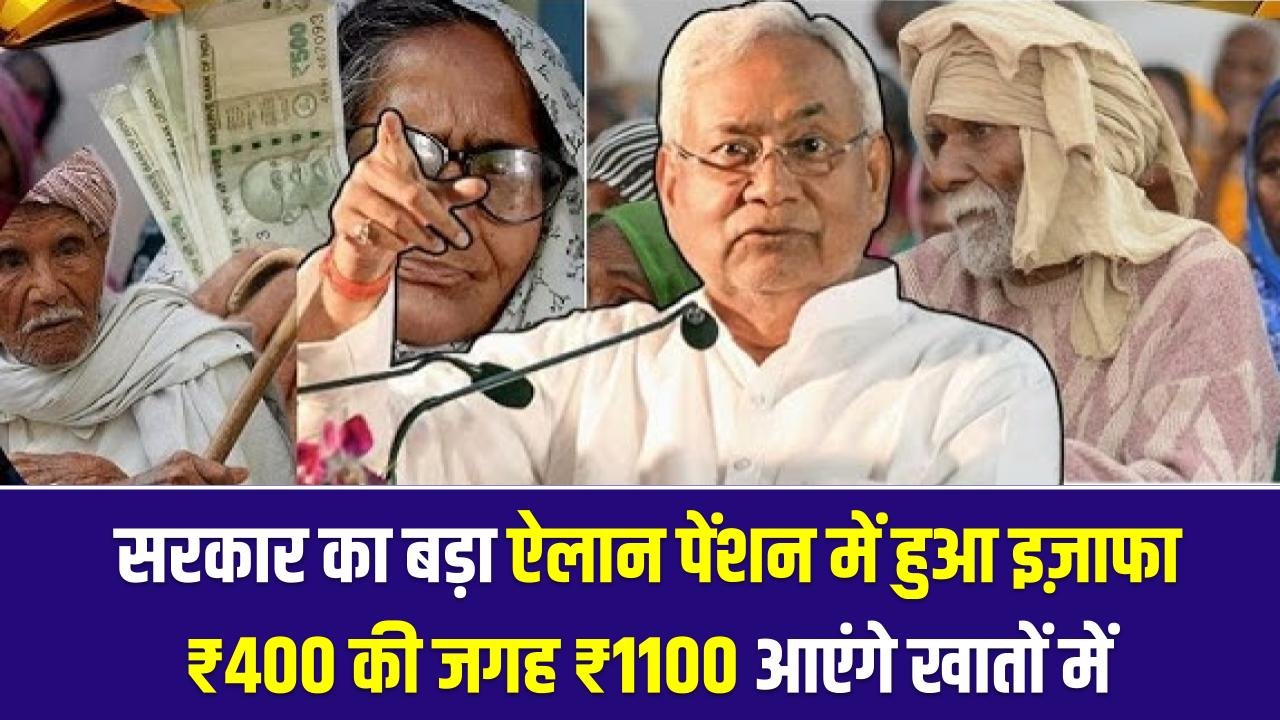 बिहार सरकार का बड़ा ऐलान पेंशन में हुआ इज़ाफा, अब ₹400 की जगह ₹1100 आएंगे खातों में, जानें कब मिलेगा बढ़ा हुआ पैसा