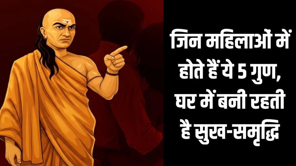 Chanakya Niti for Women: जिन महिलाओं में होते हैं ये 5 गुण, घर में बनी रहती है सुख-समृद्धि और धन की कभी नहीं होती कमी 1 Chanakya Niti for Women: जिन महिलाओं में होते हैं ये 5 गुण, घर में बनी रहती है सुख-समृद्धि और धन की कभी नहीं होती कमी