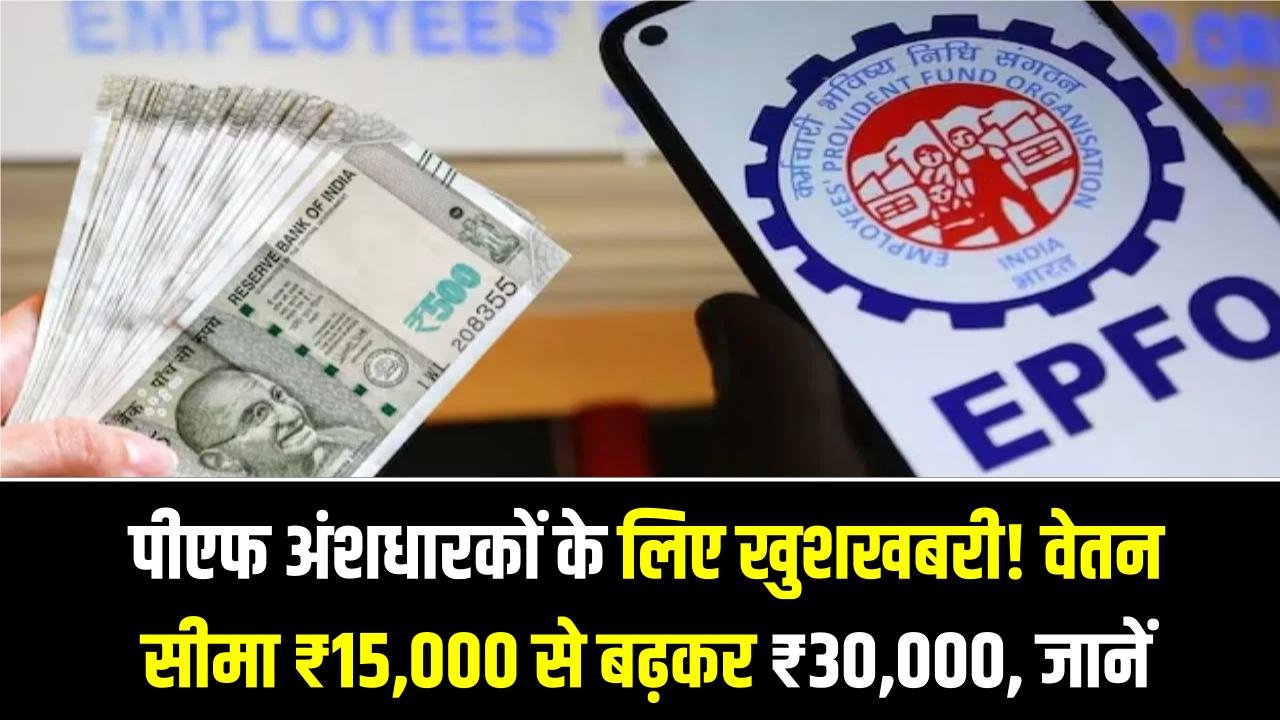 EPFO Alert: पीएफ अंशधारकों के लिए खुशखबरी! वेतन सीमा ₹15,000 से बढ़कर ₹30,000, जानें क्या होगा फायदा।