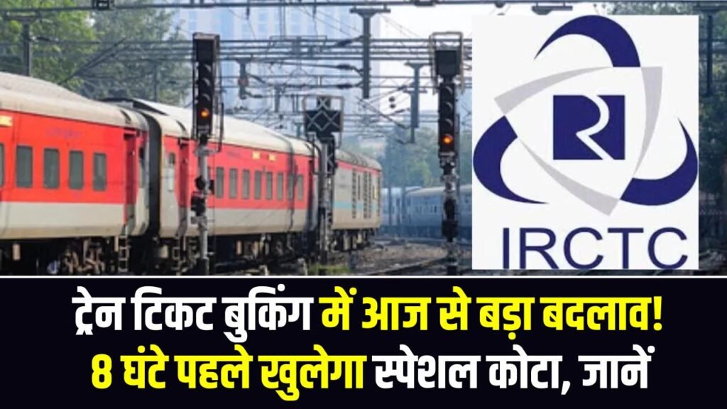 ट्रेन टिकट बुकिंग में आज से बड़ा बदलाव! 8 घंटे पहले खुलेगा स्पेशल कोटा, आधार लिंक वालों को सीधा फायदा