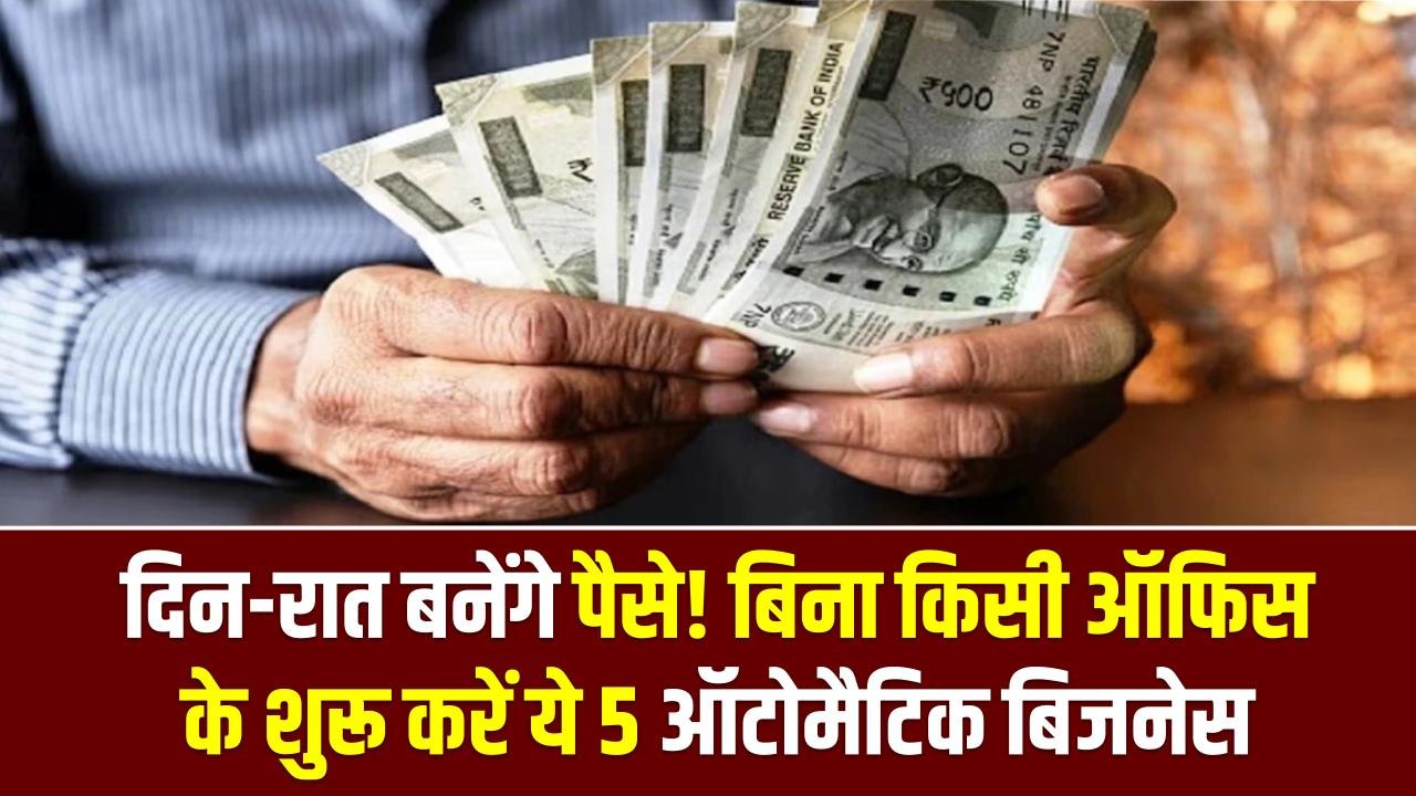 दिन-रात बनेंगे पैसे! बिना किसी ऑफिस के शुरू करें ये 5 ऑटोमैटिक बिजनेस, 24 घंटे होती रहेगी मोटी कमाई।