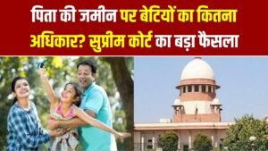 पिता की जमीन पर बेटियों का कितना अधिकार? सुप्रीम कोर्ट का बड़ा फैसला; बंटवारे से पहले जान लें ये कानूनी नियम।