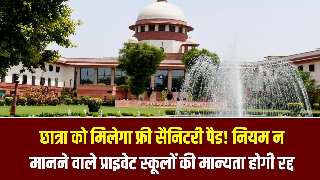 SC Decision: अब हर छात्रा को मिलेगा फ्री सैनिटरी पैड! नियम न मानने वाले प्राइवेट स्कूलों की मान्यता होगी रद्द; सुप्रीम कोर्ट का सख्त आदेश।