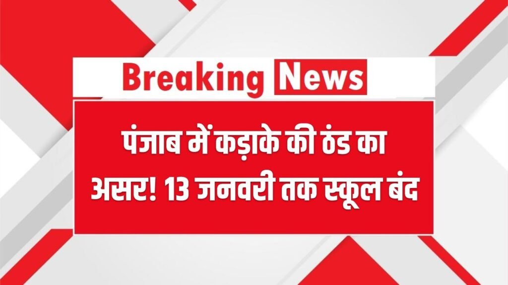 School Holiday News: पंजाब में कड़ाके की ठंड का असर! 13 जनवरी तक स्कूल बंद रखने के आदेश जारी 1 उत्तर भारत समेत समूचे पंजाब में जारी भीषण शीतलहर और घने कोहरे के मद्देनजर राज्य सरकार ने छात्रों की सुरक्षा हेतु बड़ा फैसला लिया है। पंजाब सरकार ने घोषणा की है कि राज्य के सभी सरकारी, सहायता प्राप्त और निजी स्कूल अब 13 जनवरी, 2026 तक बंद रहेंगे