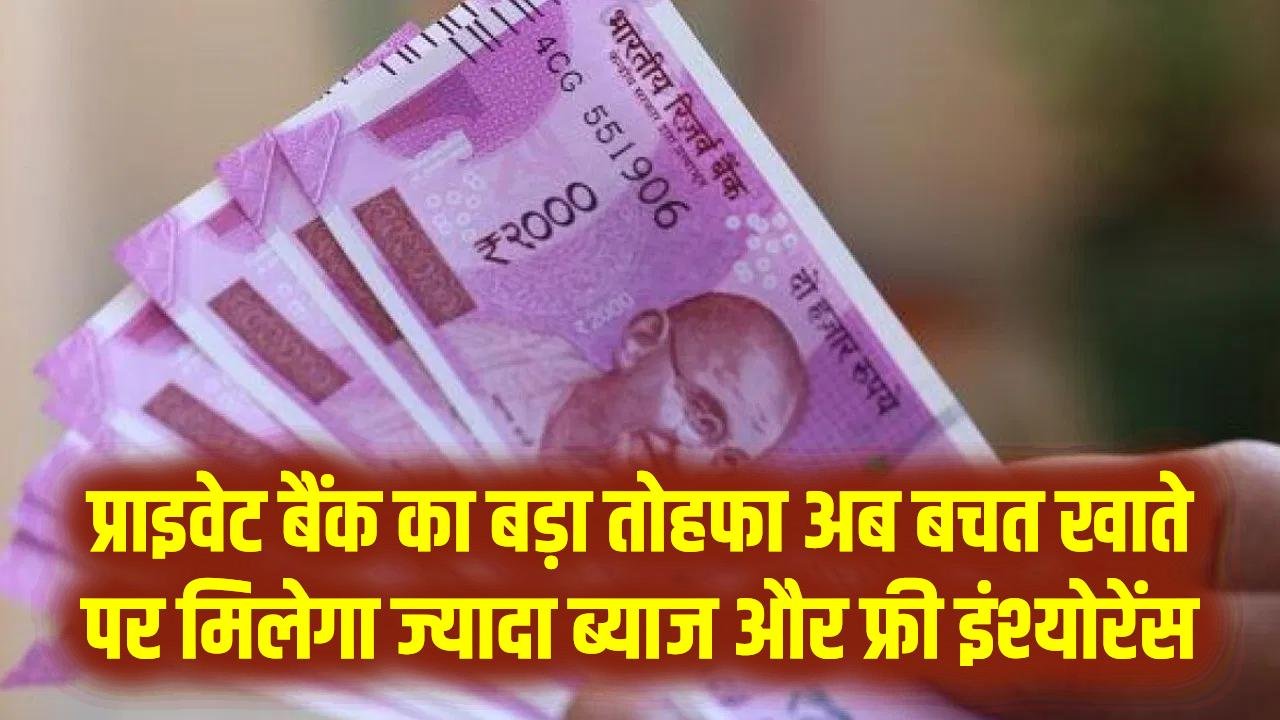 Saving Account Alert: प्राइवेट बैंक का बड़ा तोहफा! अब बचत खाते पर मिलेगा ज्यादा ब्याज और फ्री इंश्योरेंस; ग्राहकों की हुई चांदी।