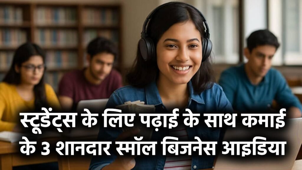 पढ़ाई के साथ कमाई! स्टूडेंट्स के लिए ये हैं 3 शानदार स्मॉल बिजनेस आइडिया, पॉकेट मनी की टेंशन होगी हमेशा के लिए खत्म।