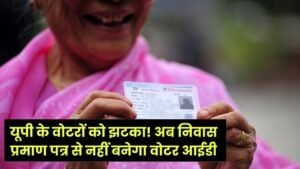UP Voter List: यूपी के वोटरों को झटका! अब निवास प्रमाण पत्र से नहीं बनेगा वोटर आईडी; नाम बचाने के लिए तुरंत जमा करें ये नए प्रूफ।
